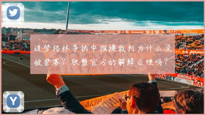 追梦格林争执中推搡裁判为什么没被禁赛?联盟官方的解释合理吗?
