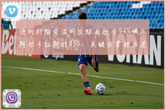 德约科维奇温网发球局胜率94%碾压阿尔卡拉斯的85%,关键分掌控力差距显著